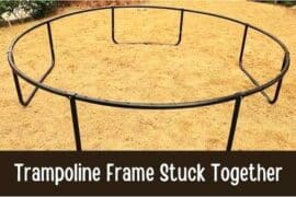 Solutions to Trampoline Frame Stuck Together Issue - 4 Easy Fixes